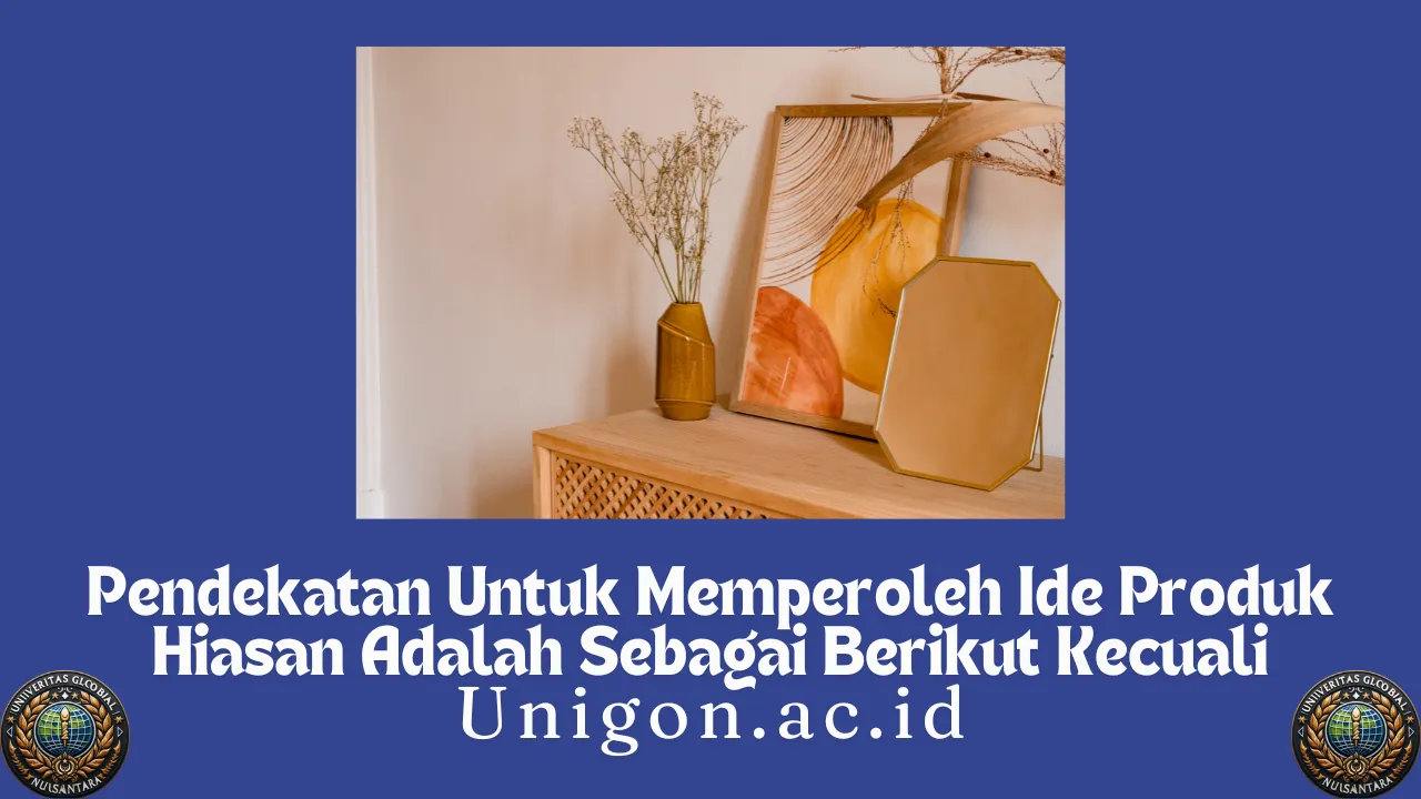 Pendekatan Untuk Memperoleh Ide Produk Hiasan Adalah Sebagai Berikut Kecuali