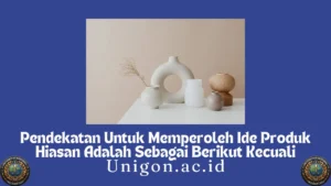 Pendekatan Untuk Memperoleh Ide Produk Hiasan Adalah Sebagai Berikut Kecuali